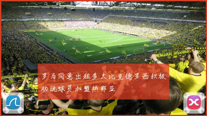 罗马同意出租多夫比克德罗西积极劝说球员加盟热那亚